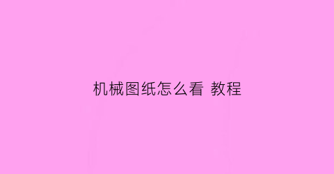 机械图纸怎么看教程(如何能看懂机械图纸)